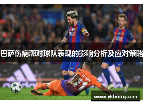 巴萨伤病潮对球队表现的影响分析及应对策略 巴萨伤病潮对球队表现的影响分析及应对策略
