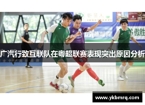 广汽行致互联队在粤超联赛表现突出原因分析 广汽行致互联队在粤超联赛表现突出原因分析